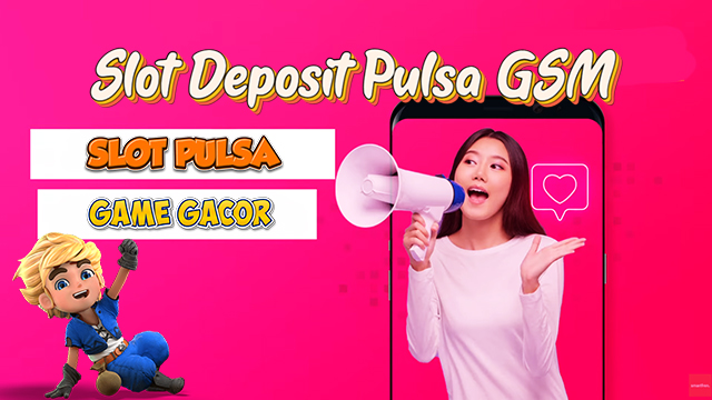 Slot Deposit Pulsa GSM