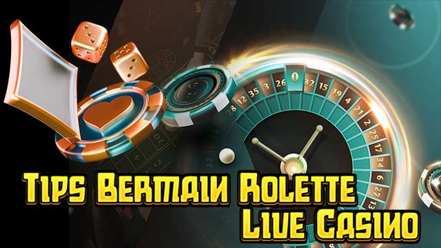 Tips Bermain Rolette Live Casino