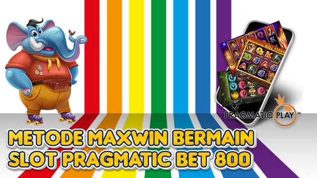 Metode Maxwin Bermain Slot Pragmatic Bet 800