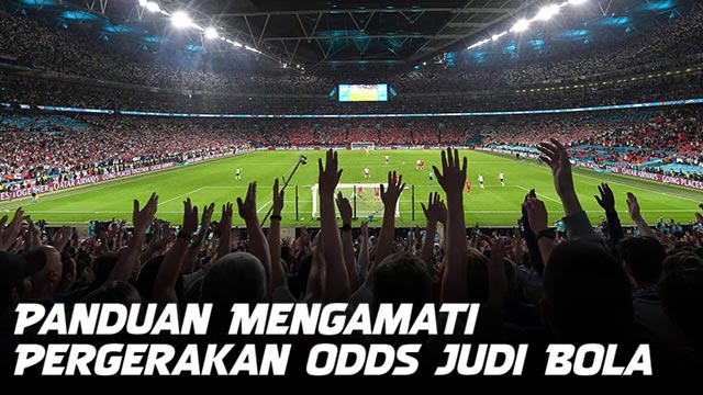 Cara Mengamati Pergerakan Odds Judi Bola